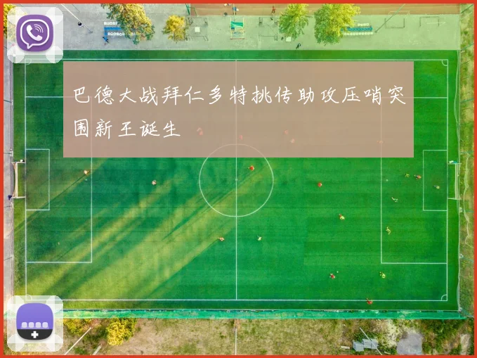 巴德大战拜仁多特挑传助攻压哨突围新王诞生
