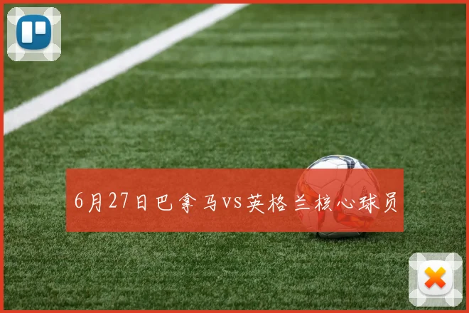 6月27日巴拿马vs英格兰核心球员